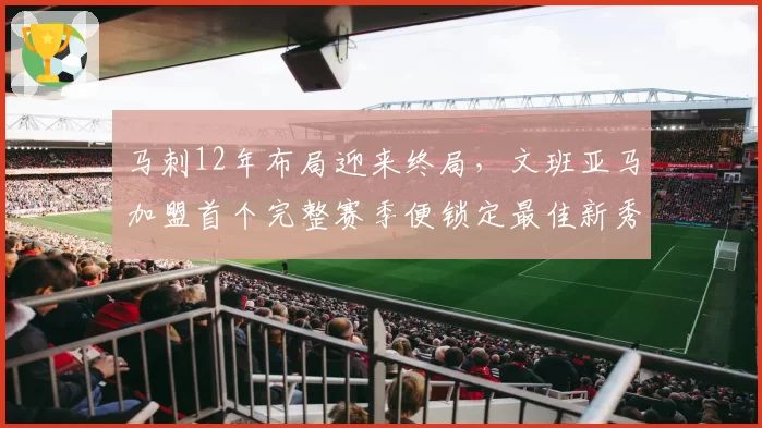 马刺12年布局迎来终局，文班亚马加盟首个完整赛季便锁定最佳新秀赔率榜首