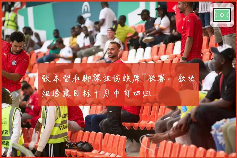 张本智和脚踝扭伤缺席T联赛,教练组透露目标十月中旬回归