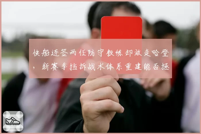 快船连签两任防守教练却放走哈登，新赛季挡拆战术体系重建能否拯救伦纳德出勤率？